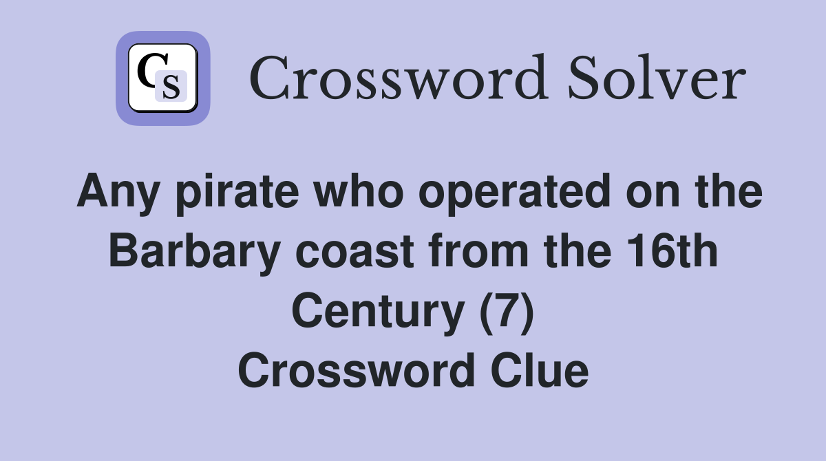 Any pirate who operated on the Barbary coast from the 16th Century (7) Crossword Clue Answers